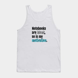 Notebooks are blank, so is my motivation. Tank Top